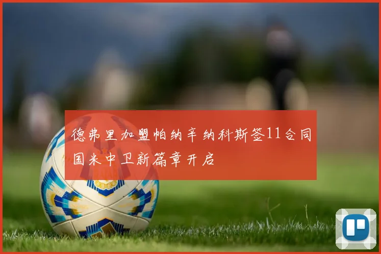 德弗里加盟帕纳辛纳科斯签11合同国米中卫新篇章开启