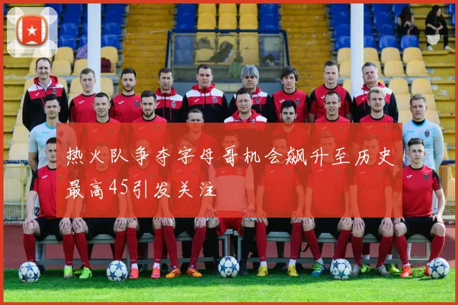 热火队争夺字母哥机会飙升至历史最高45引发关注